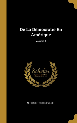 de la D?mocratie En Am?rique; Volume 1 - de Tocqueville, Alexis