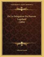 De La Delegation Du Pouvoir Legislatif (1894)