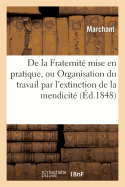 de La Fraternite Mise En Pratique, Ou Organisation Du Travail Par L'Extinction de La Mendicite