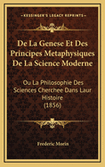 de La Genese Et Des Principes Metaphysiques de La Science Moderne: Ou La Philosophie Des Sciences Cherchee Dans Laur Histoire (1856)