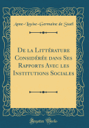 de la Littrature Considre Dans Ses Rapports Avec Les Institutions Sociales (Classic Reprint)