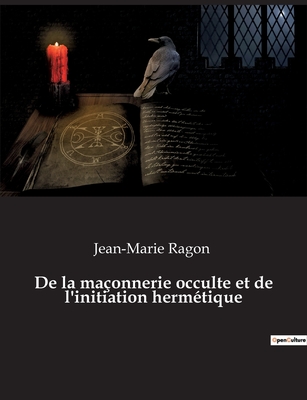 De la ma?onnerie occulte et de l'initiation herm?tique - Ragon, Jean-Marie