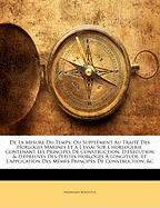 De La Mesure Du Temps: Ou Suppl?ment Au Trait? Des Horloges Marines Et a L'essai Sur L'horlogerie; Contenant Les Principes De Construction, D'ex?cution & D'?preuves Des Petites Horloges ? Longitude. Et L'application Des M?mes Principes De Constru...