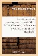 de la Mortalit Des Nourrissons En France: Spcialement Dans l'Arrondissement de Nogent-Le-Rotrou, Eure-Et-Loir