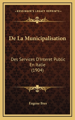 de La Municipalisation: Des Services D'Interet Public En Italie (1904) - Bres, Eugene