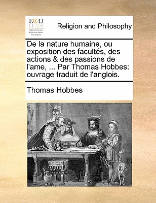 De la nature humaine, ou exposition des facult?s, des actions & des passions de l'ame, ... Par Thomas Hobbes: Ouvrage traduit de l'anglois. - Hobbes, Thomas