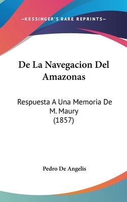 de La Navegacion del Amazonas: Respuesta a Una Memoria de M. Maury (1857) - de Angelis, Pedro