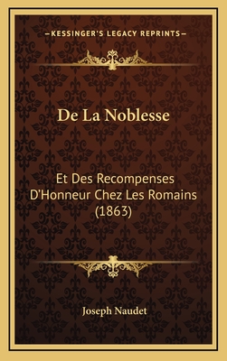 de La Noblesse: Et Des Recompenses D'Honneur Chez Les Romains (1863) - Naudet, Joseph