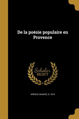 De la po?sie populaire en Provence - Arbaud, Damase B 1818 (Creator)