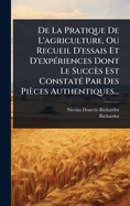 De La Pratique De L'agriculture, Ou Recueil D'essais Et D'exp?(c)riences Dont Le Succ?s Est Constat?(c) Par Des Pi?ces Authentiques...