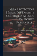 De La Protection Lgale Des Enfants Contre Les Abus De L'autorit Paternelle...