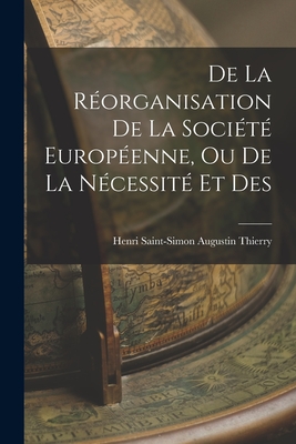 De la Rorganisation De La Socit Europenne, Ou De La Ncessit Et Des - Thierry, Henri Saint-Simon Augustin