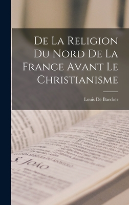 de La Religion Du Nord de La France Avant Le Christianisme - De Baecker, Louis