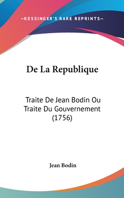 de La Republique: Traite de Jean Bodin Ou Traite Du Gouvernement (1756) - Bodin, Jean