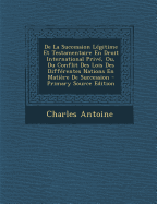 de la Succession L?gitime Et Testamentaire En Droit International Priv?, Ou Du Conflit Des Lois de Diff?rentes Nations En Mati?re de Succession (Classic Reprint)