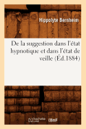 de la Suggestion Dans l'?tat Hypnotique Et Dans l'?tat de Veille (?d.1884)