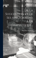 De La Suggestion Et De Ses Applications ? La Th?rapeutique...