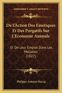 de L'Action Des Emetiques Et Des Purgatifs Sur L'Economie Animale: Et de Leur Emploi Dans Les Maladies (1827)