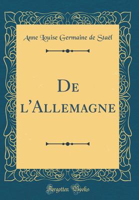 de l'Allemagne (Classic Reprint) - Stael, Anne Louise Germaine De