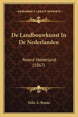 de Landbouwkunst in de Nederlanden: Noord-Nederland (1867) - Boone, Felix A