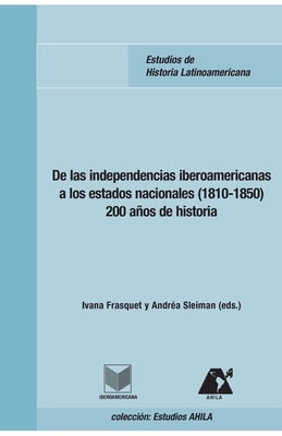 De las independencias iberoamericanas a los estados nacionales (1810-1850): 200 aos de historia - Frasquet Miguel, Ivana