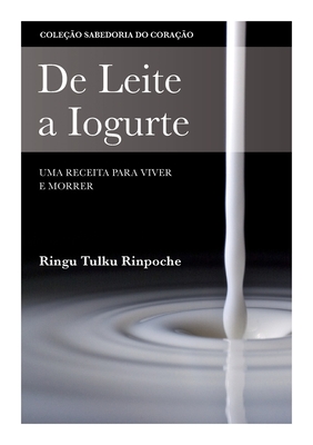 De Leite a Iogurte: Uma Receita para Viver e Morrer - Tulku, Ringu, and Cunha, Maria Jos? (Translated by)