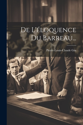 de L'Eloquence Du Barreau... - Gin, Pierre-Louis-Claude