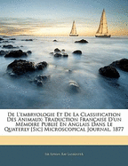 De L'embryologie Et De La Classification Des Animaux: Traduction Fran?aise D'un M?moire Publi? En Anglais Dans Le Quaterly [Sic] Microscopical Journal, 1877