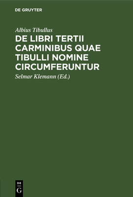 De libri tertii Carminibus quae Tibulli nomine circumferuntur - Tibullus, Albius, and Klemann, Selmar (Editor)