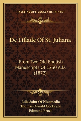 de Liflade of St. Juliana: From Two Old English Manuscripts of 1230 A.D. (1872) - Nicomedia, Julia Saint of, and Cockayne, Thomas Oswald (Translated by), and Brock, Edmund (Translated by)