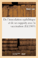 de l'Inoculation Syphilitique Et de Ses Rapports Avec La Vaccination: H?pital Saint-Georges