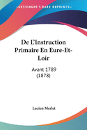 De L'Instruction Primaire En Eure-Et-Loir: Avant 1789 (1878)