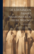 De Lofzangen Israels Waaronder De Heere Woont: Zijnde Eenige Geestelijke Liederen