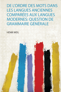 De L'ordre Des Mots Dans Les Langues Anciennes Compares Aux Langues Modernes: Question De Grammaire Gnrale