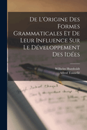de L'Origine Des Formes Grammaticales Et de Leur Influence Sur Le Developpement Des Idees