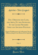 de l'Origine Des Loix, Des Arts, Et Des Sciences, Et de Leurs Progrs Chez Les Anciens Peuples, Vol. 3: Depuis l'tablissement de la Royaut Chez Les Hbreux, Jusqu' Leur Retour de la Captivit (Classic Reprint)