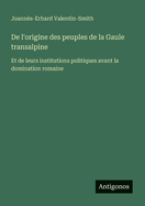 de L'Origine Des Peuples de La Gaule Transalpine: Et de Leurs Institutions Politiques (1866)