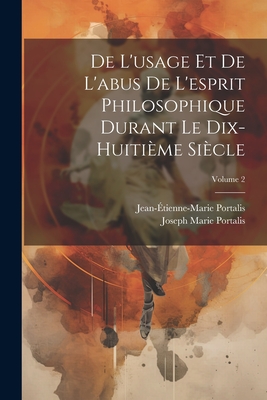 de l'Usage Et de l'Abus de l'Esprit Philosophique Durant Le Dix-Huiti?me Si?cle, Vol. 1 (Classic Reprint) - Portalis, Jean-Etienne-Marie