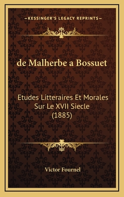 de Malherbe a Bossuet: Etudes Litteraires Et Morales Sur Le XVII Siecle (1885) - Fournel, Victor