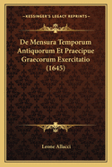 De Mensura Temporum Antiquorum Et Praecipue Graecorum Exercitatio (1645)