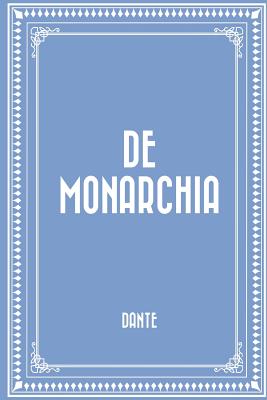 de Monarchia - Alighieri, Dante, Mr., and Longfellow, Henry Wadsworth (Translated by)