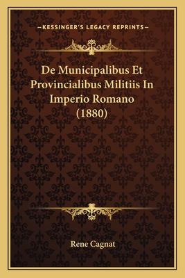 De Municipalibus Et Provincialibus Militiis In Imperio Romano (1880) - Cagnat, Rene