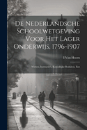 de Nederlandsche Schoolwetgeving Voor Het Lager Onderwijs, 1796-1907: Wetten, Instructie's, Koninklijke Besluiten, Enz