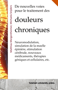 De nouvelles voies pour le traitement des douleurs chroniques: Neuromodulation, simulation de la moelle pinire, stimulation crbrale, nouveaux mdicaments, thrapies gniques et cellulaires, etc.