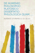 de Numenio Philosopho Platonico: Dissertatio Philologica Quam