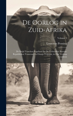 De Oorlog in Zuid-Afrika: De Strijd Tusschen Engeland En De Verbonden Boeren-Republieken Transvaal En Oranje-Vrijstaat, in Zijn Verloop Geschetst; Volume 1 - Penning, Louwrens