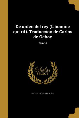 De orden del rey (L'homme qui rit). Traduccion de Carlos de Ochoe; Tome 4 - Hugo, Victor 1802-1885