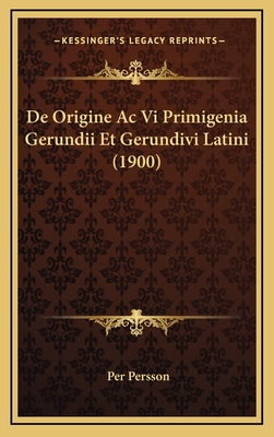 de Origine AC VI Primigenia Gerundii Et Gerundivi Latini (1900) - Persson, Per