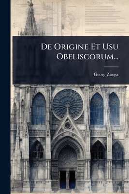 De Origine Et Usu Obeliscorum... - Zoega, Georg