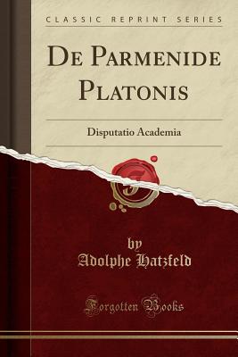 de Parmenide Platonis: Disputatio Academia (Classic Reprint) - Hatzfeld, Adolphe